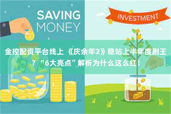 金控配资平台线上 《庆余年2》稳站上半年度剧王？“6大亮点”解析为什么这么红！