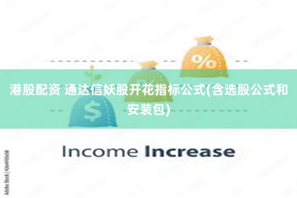 港股配资 通达信妖股开花指标公式(含选股公式和安装包)