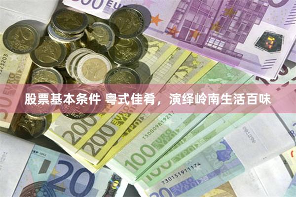 股票基本条件 粤式佳肴，演绎岭南生活百味