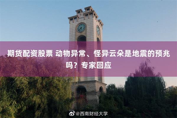 期货配资股票 动物异常、怪异云朵是地震的预兆吗？专家回应