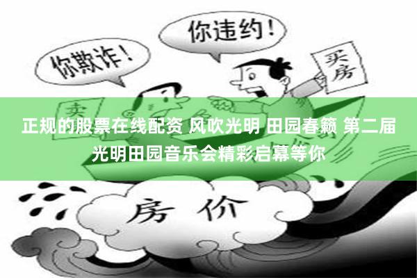 正规的股票在线配资 风吹光明 田园春籁 第二届光明田园音乐会精彩启幕等你