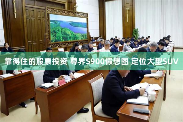 靠得住的股票投资 尊界S900假想图 定位大型SUV