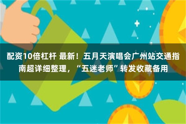 配资10倍杠杆 最新！五月天演唱会广州站交通指南超详细整理，“五迷老师”转发收藏备用