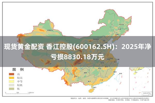 现货黄金配资 香江控股(600162.SH)：2025年净亏损8830.18万元