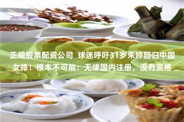 正规股票配资公司  球迷呼吁31岁朱婷回归中国女排！根本不可能：无缘国内注册，没有资格
