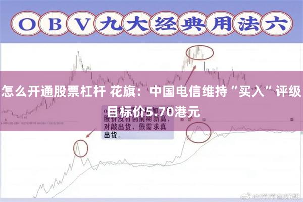 怎么开通股票杠杆 花旗:中国电信维持“买入”评级 目标价5.70港元