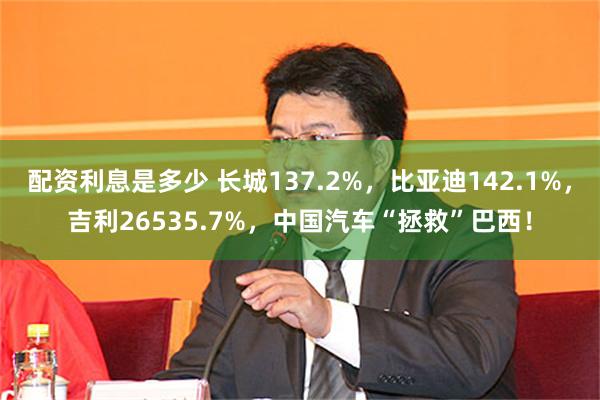 配资利息是多少 长城137.2%,比亚迪142.1%,吉利26535.7%,中国汽车“拯救”巴西!