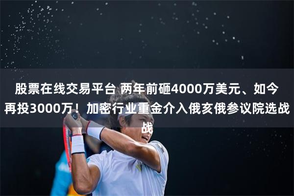 股票在线交易平台 两年前砸4000万美元、如今再投3000万！加密行业重金介入俄亥俄参议院选战
