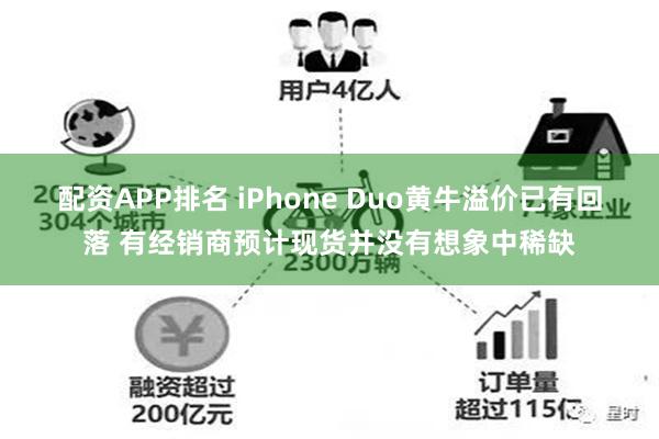配资APP排名 iPhone Duo黄牛溢价已有回落 有经销商预计现货并没有想象中稀缺