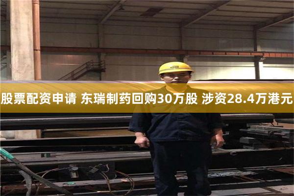 股票配资申请 东瑞制药回购30万股 涉资28.4万港元